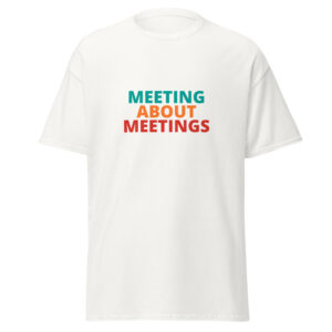 MEETING ABOUT MEETINGS Tee