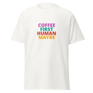 COFFEE FIRST HUMAN MAYBE Tee
