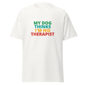 MY DOG THINKS I'M HIS THERAPIST Tee