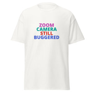 ZOOM CAMERA STILL BUGGERED Tee