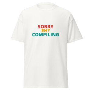 SORRY EH? COMPILING Tee
