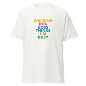 WALKING DOG BOSS THINKS I'M BUSY Tee
