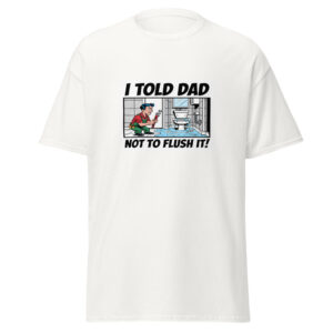 Told Dad Not Flush Tee